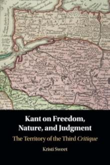 Kant on Freedom, Nature, and Judgment : The Territory of the Third Critique