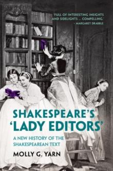 Shakespeare's Lady Editors' : A New History of the Shakespearean Text