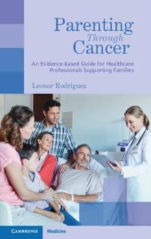 Parenting through Cancer : An Evidence-Based Guide for Healthcare Professionals Supporting Families