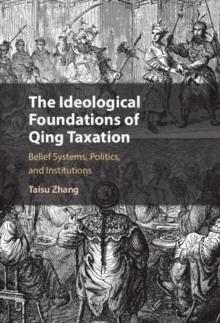 The Ideological Foundations of Qing Taxation : Belief Systems, Politics, and Institutions