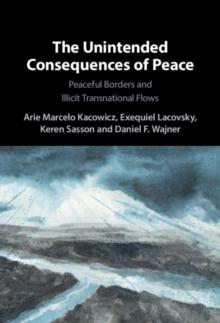 The Unintended Consequences of Peace : Peaceful Borders and Illicit Transnational Flows