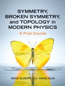 Symmetry, Broken Symmetry, and Topology in Modern Physics : A First Course