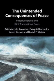 The Unintended Consequences of Peace : Peaceful Borders and Illicit Transnational Flows