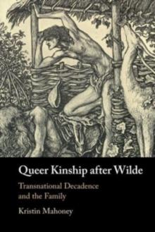 Queer Kinship after Wilde : Transnational Decadence and the Family