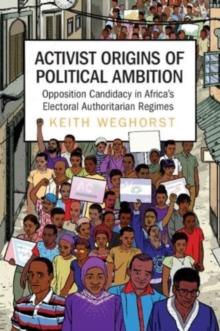 Activist Origins of Political Ambition : Opposition Candidacy in Africa's Electoral Authoritarian Regimes