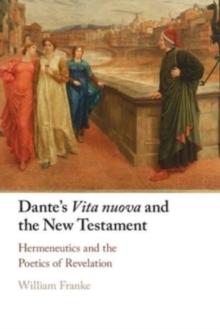 Dante's Vita Nuova and the New Testament : Hermeneutics and the Poetics of Revelation