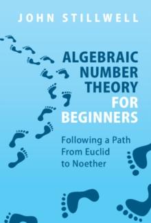 Algebraic Number Theory for Beginners : Following a Path From Euclid to Noether