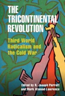 The Tricontinental Revolution : Third World Radicalism and the Cold War