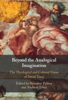 Beyond the Analogical Imagination : The Theological and Cultural Vision of David Tracy