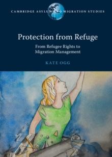 Protection from Refuge : From Refugee Rights to Migration Management