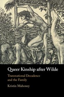 Queer Kinship after Wilde : Transnational Decadence and the Family