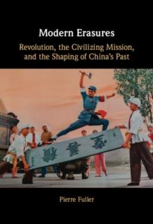 Modern Erasures : Revolution, the Civilizing Mission, and the Shaping of China's Past