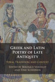 Greek and Latin Poetry of Late Antiquity : Form, Tradition, and Context