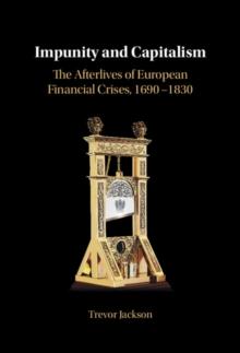 Impunity and Capitalism : The Afterlives of European Financial Crises, 1690-1830