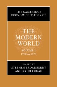 The Cambridge Economic History of the Modern World: Volume 1, 1700 to 1870