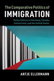 Comparative Politics of Immigration : Policy Choices in Germany, Canada, Switzerland, and the United States