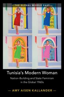 Tunisia's Modern Woman : Nation-Building and State Feminism in the Global 1960s