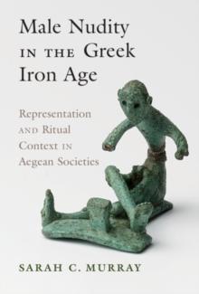 Male Nudity in the Greek Iron Age : Representation and Ritual Context in Aegean Societies