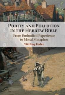 Purity and Pollution in the Hebrew Bible : From Embodied Experience to Moral Metaphor