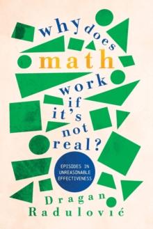 Why Does Math Work  If It's Not Real? : Episodes in Unreasonable Effectiveness