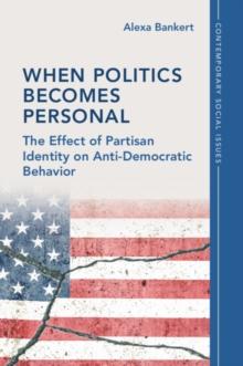 When Politics Becomes Personal : The Effect of Partisan Identity on Anti-Democratic Behavior