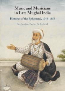 Music and Musicians in Late Mughal India : Histories of the Ephemeral, 17481858