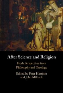 After Science and Religion : Fresh Perspectives from Philosophy and Theology