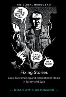 Fixing Stories : Local Newsmaking and International Media in Turkey and Syria