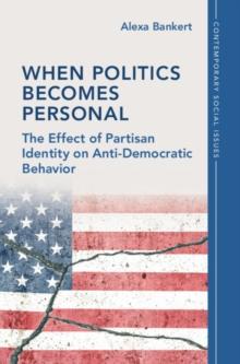 When Politics Becomes Personal : The Effect of Partisan Identity on Anti-Democratic Behavior