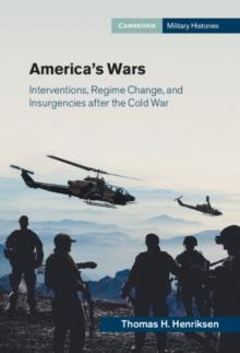 America's Wars : Interventions, Regime Change, and Insurgencies after the Cold War