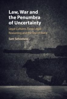 Law, War and the Penumbra of Uncertainty : Legal Cultures, Extra-legal Reasoning and the Use of Force