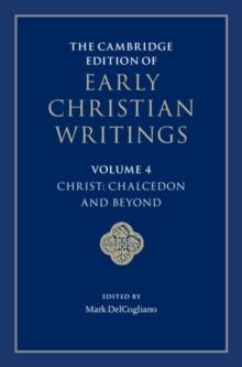 The Cambridge Edition of Early Christian Writings: Volume 4, Christ: Chalcedon and Beyond