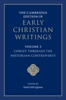 The Cambridge Edition of Early Christian Writings: Volume 3, Christ: Through the Nestorian Controversy