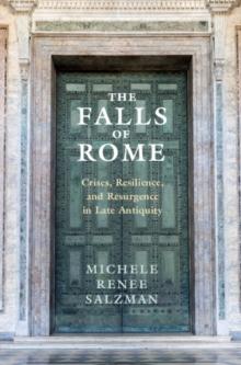 The Falls of Rome : Crises, Resilience, and Resurgence in Late Antiquity