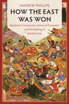 How the East Was Won : Barbarian Conquerors, Universal Conquest and the Making of Modern Asia