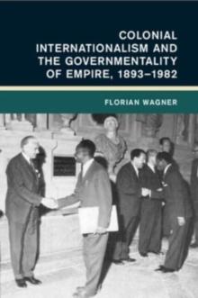 Colonial Internationalism and the Governmentality of Empire, 18931982