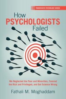 How Psychologists Failed : We Neglected the Poor and Minorities, Favored the Rich and Privileged, and Got Science Wrong