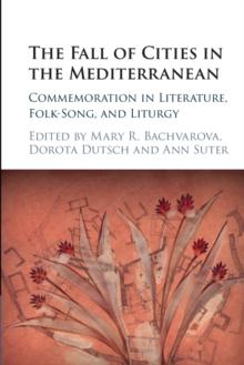 The Fall of Cities in the Mediterranean : Commemoration in Literature, Folk-Song, and Liturgy