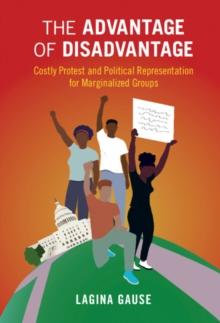 The Advantage of Disadvantage : Costly Protest and Political Representation for Marginalized Groups