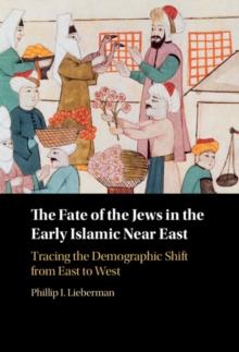 The Fate of the Jews in the Early Islamic Near East : Tracing the Demographic Shift from East to West