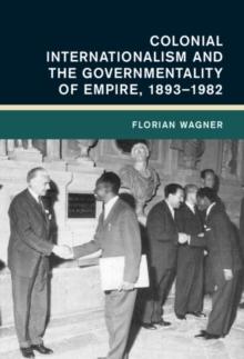 Colonial Internationalism and the Governmentality of Empire, 1893-1982