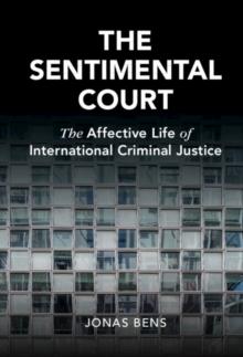 The Sentimental Court : The Affective Life of International Criminal Justice