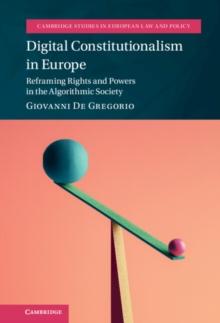 Digital Constitutionalism in Europe : Reframing Rights and Powers in the Algorithmic Society