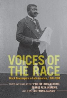 Voices of the Race : Black Newspapers in Latin America, 1870-1960