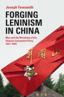 Forging Leninism in China : Mao and the Remaking of the Chinese Communist Party, 19271934