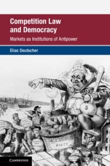 Competition Law and Democracy : Markets as Institutions of Antipower