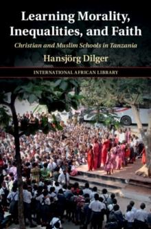 Learning Morality, Inequalities, and Faith : Christian and Muslim Schools in Tanzania