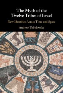 The Myth of the Twelve Tribes of Israel : New Identities Across Time and Space