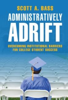 Administratively Adrift : Overcoming Institutional Barriers for College Student Success