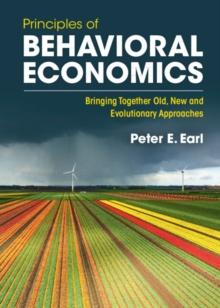 Principles of Behavioral Economics : Bringing Together Old, New and Evolutionary Approaches